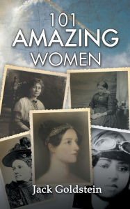 Title: 101 Amazing Women: Extraordinary Heroines Throughout History, Author: Jack Goldstein