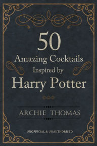 Title: 50 Amazing Cocktails Inspired by Harry Potter, Author: Raro Prazer