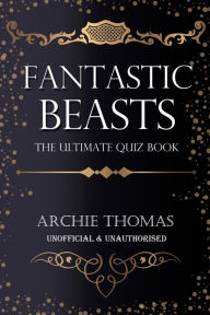 Title: Fantastic Beasts - The Ultimate Quiz Book: 400 Questions and Answers, Author: Archie Thomas