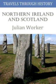 Title: Travels Through History - Northern Ireland and Scotland, Author: Julian Worker