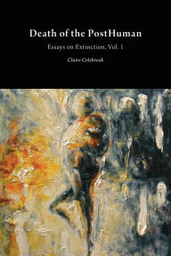 Title: Death of the PostHuman: Essays on Extinction Vol. 1, Author: Claire Colebrook