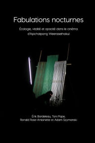 Title: Fabulations nocturnes: Écologie, vitalité et opacité dans le cinéma d'Apichatpong Weerasethakul, Author: Toni Pape Érik Bordeleau