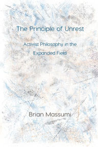 Title: The Principle of Unrest: Activist Philosophy in the Expanded Field, Author: Brian Massumi