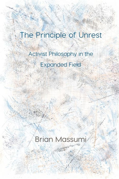 The Principle of Unrest: Activist Philosophy in the Expanded Field