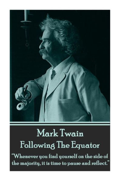 Mark Twain - Following The Equator: "Whenever you find yourself on the side of the majority, it is time to pause and reflect."