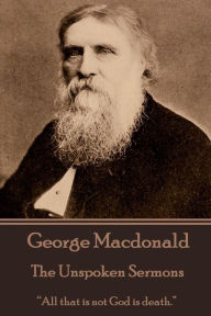 Title: George Macdonald - The Unspoken Sermons, Author: George MacDonald