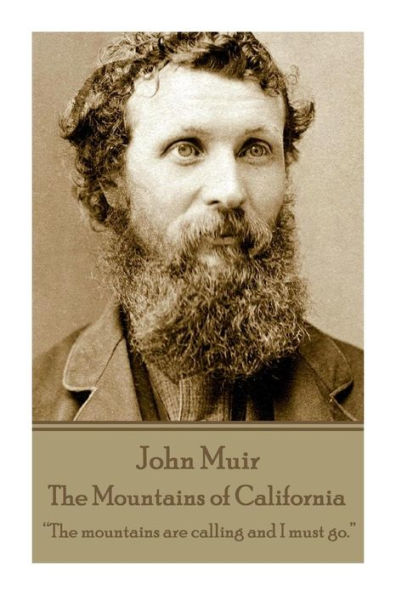 John Muir - The Mountains of California: "The mountains are calling and I must go."