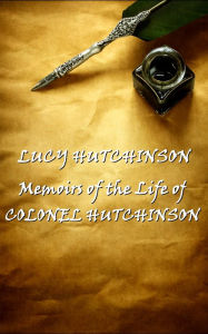 Title: Memoirs of the Life of Colonel Hutchinson, Author: Lucy Hutchinson