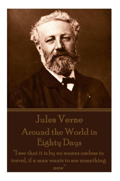 Jules Verne - Around the World in Eighty Days: "I see that it is by no means useless to travel, if a man wants to see something new"