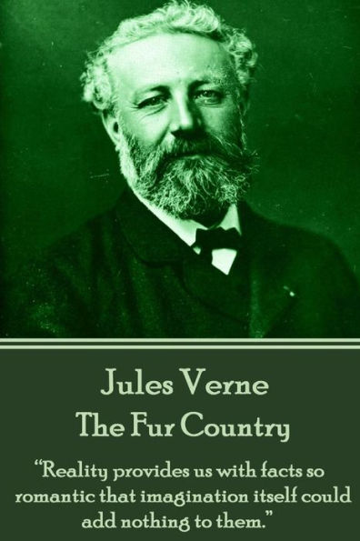Barnes and Noble Jules Verne - The Fur Country: Reality provides us with  facts so romantic that imagination itself could add nothing to them.