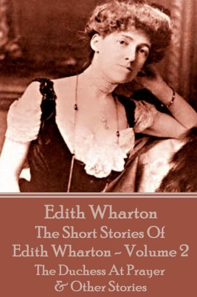 The Short Stories Of Edith Wharton - Volume II: The Duchess At Prayer & Other Stories
