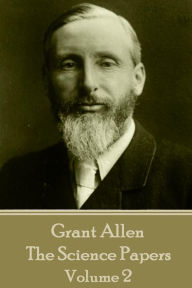 Title: Grant Allen - The Science Papers: Volume II, Author: Grant Allen