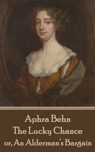 Title: The Lucky Chance: or, An Alderman's Bargain, Author: Aphra Behn