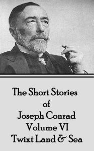 Title: The Short Stories of Joseph Conrad - Volume IV - 'Twixt Land & Sea, Author: Joseph Conrad