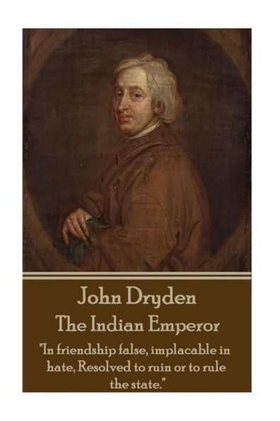 John Dryden - The Indian Emperor: "Boldness is a mask for fear, however great."