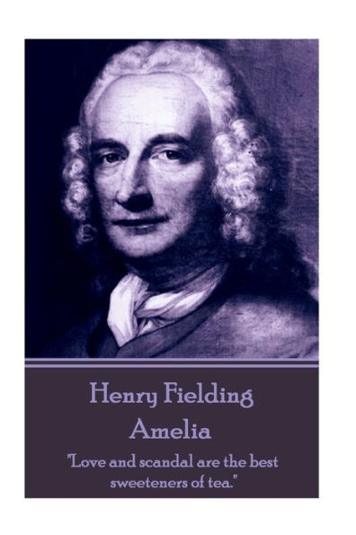 Henry Fielding - Amelia: "Love and scandal are the best sweeteners of tea."