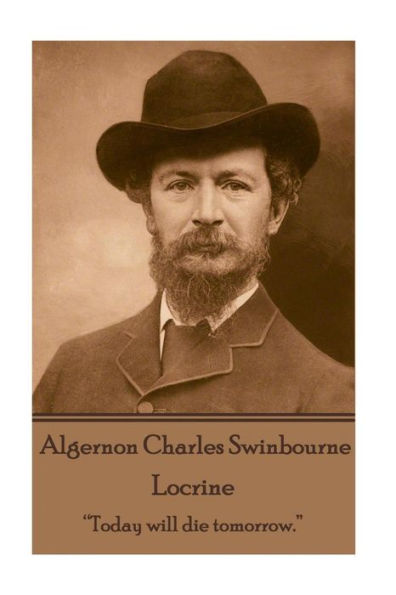 Algernon Charles Swinburne - Locrine: "Today will die tomorrow."