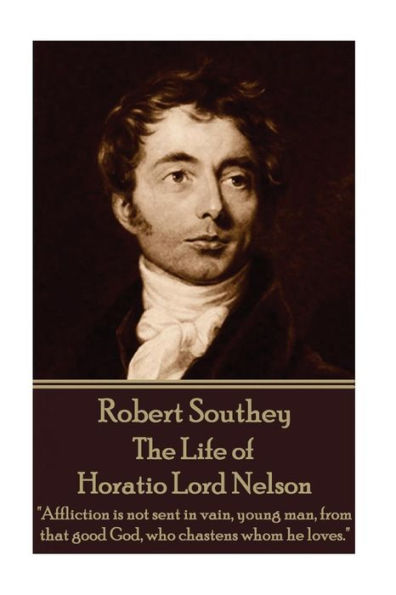 Robert Southey - The Life of Horatio Lord Nelson: "Affliction is not sent in vain, young man, from that good God, who chastens whom he loves."