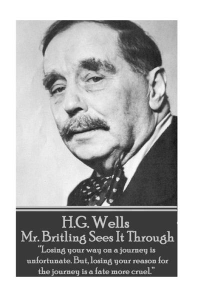 H.G. Wells - Mr. Britling Sees It Through: "Losing your way on a journey is unfortunate. But, losing your reason for the journey is a fate more cruel."