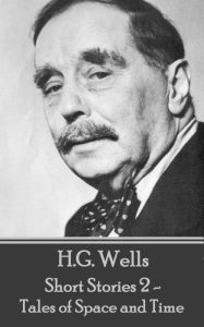 Title: H.G. Wells - Short Stories 2 - Tales of Space and Time, Author: H. G. Wells