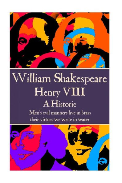 William Shakespeare - Henry VIII: "Men's evil manners live in brass; their virtues we write in water."