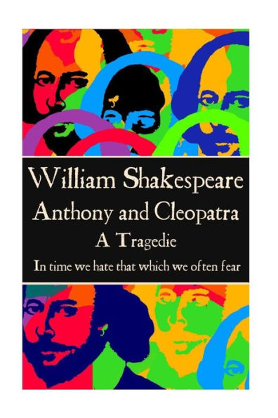 William Shakespeare - Anthony & Cleopatra: "In time we hate that which we often fear."