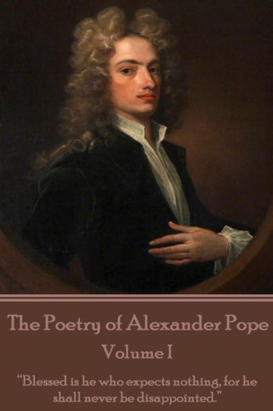The Poetry of Alexander Pope - Volume I: "Blessed is he who expects nothing, for shall never be disappointed."