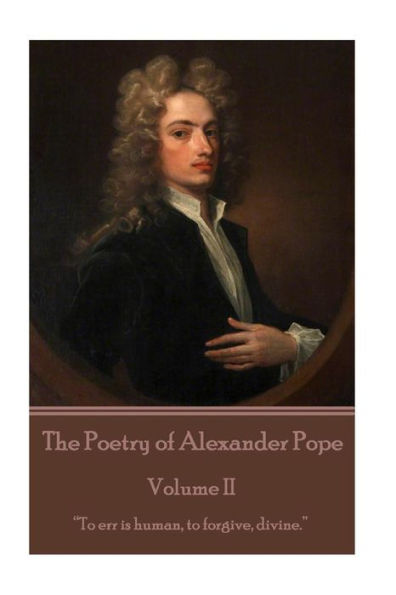 The Poetry of Alexander Pope - Volume II: "To err is human, to forgive, divine."