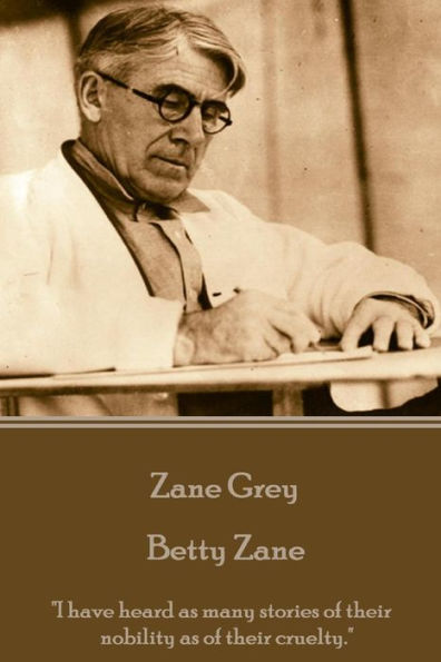 Zane Grey - Betty Zane: "I have heard as many stories of their nobility as of their cruelty."