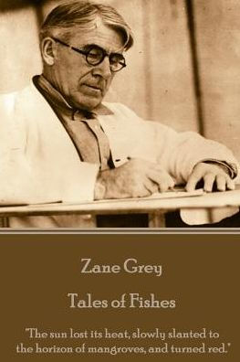 Zane Grey - Tales of Fishes: "The sun lost its heat, slowly slanted to the horizon of mangroves, and turned red."