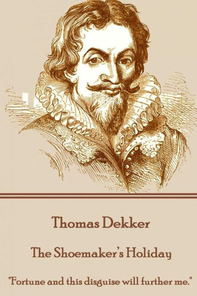 Thomas Dekker - The Shoemaker's Holiday: "Fortune and this disguise will further me."