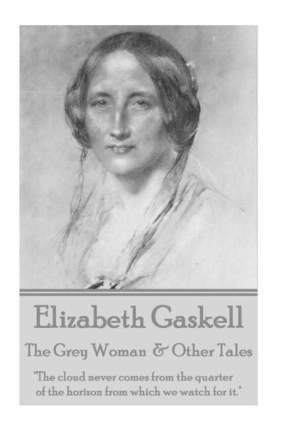 Elizabeth Gaskell - The Grey Woman & Other Tales: 