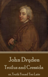 Title: Troilus and Cressida: or, Truth Found Too Late, Author: John Dryden