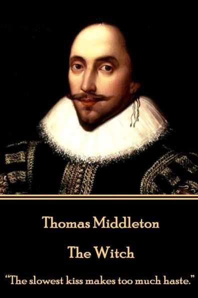 Thomas Middleton - The Witch: "The slowest kiss makes too much haste."