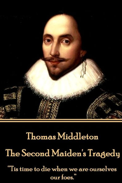 Thomas Middleton - The Second Maiden's Tragedy: "Tis time to die when we are ourselves our foes."