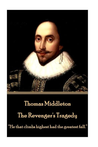 Thomas Middleton - The Revenger's Tragedy: "He that climbs highest had the greatest fall."