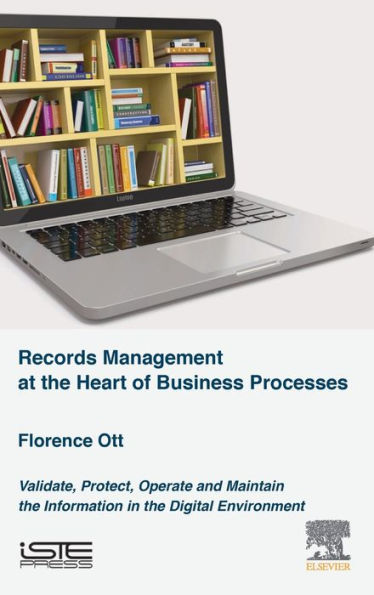 Records Management at the Heart of Business Processes: Validate, Protect, Operate and Maintain Information Digital Environment