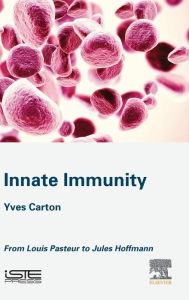 Title: Innate Immunity: From Louis Pasteur to Jules Hoffmann, Author: Yves Carton