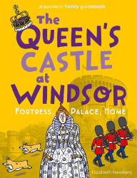 Title: The Queen's Castle at Windsor: Fortress, Palace, Home, Author: Elizabeth Newbery