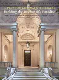 Title: J. Pierpont Morgan's Library: Building a Bookman's Paradise, Author: Colin B. Bailey