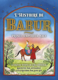 Title: L'Histoire du Baburc: Prince, Empereur, Sage, Author: Anuradha