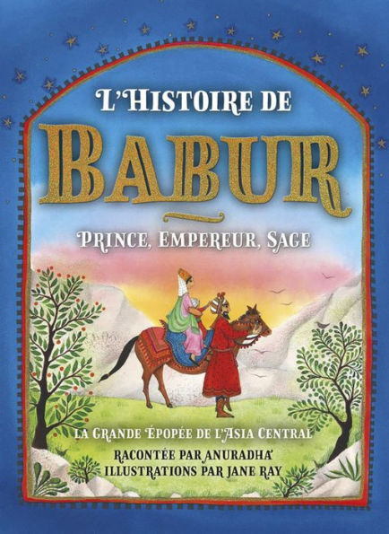 L'Histoire du Babur: Prince, Empereur, Sage