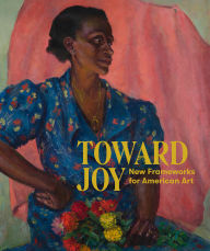 Title: Toward Joy: New Frameworks for American Art, Author: Stephanie Sparling Williams