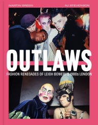 Title: Outlaws: Fashion Renegades of Leigh Bowery's 1980's London, Author: Martin Green