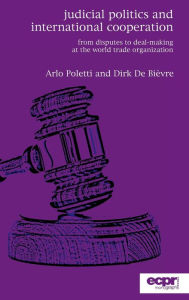 Title: Judicial Politics and International Cooperation: From Disputes to Deal-Making at the World Trade Organization, Author: Arlo Poletti