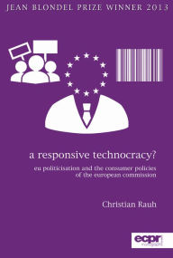 Title: A Responsive Technocracy?: EU Politicisation and the Consumer Policies of the European Commission, Author: Christian Rauh