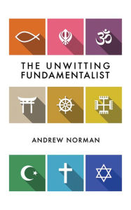 Title: The Unwitting Fundamentalist, Author: Andrew Norman