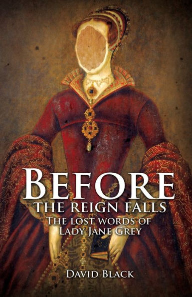 Before the Reign Falls - The Lost Words of Lady Jane Grey