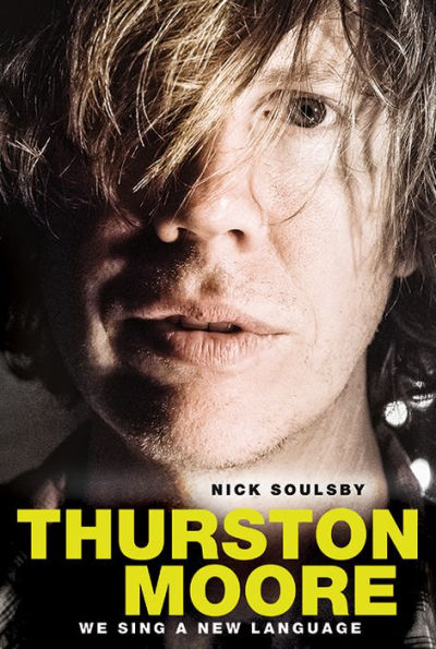 Nick Soulsby: Thurston Moore - We Sing A New Language