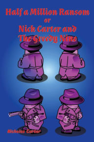 Title: Half a Million Ransom: Nick Carter and The Greedy Nine, Author: Nicholas Carter